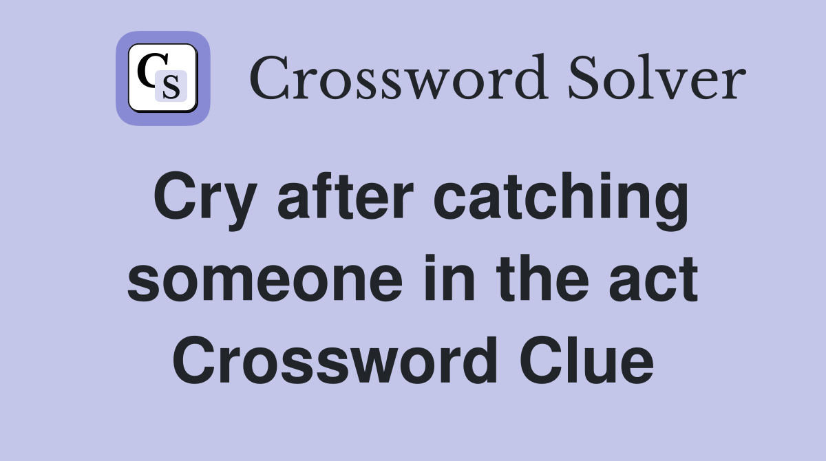 Cry after catching someone in the act Crossword Clue