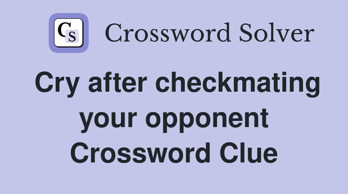 Cry after checkmating your opponent Crossword Clue