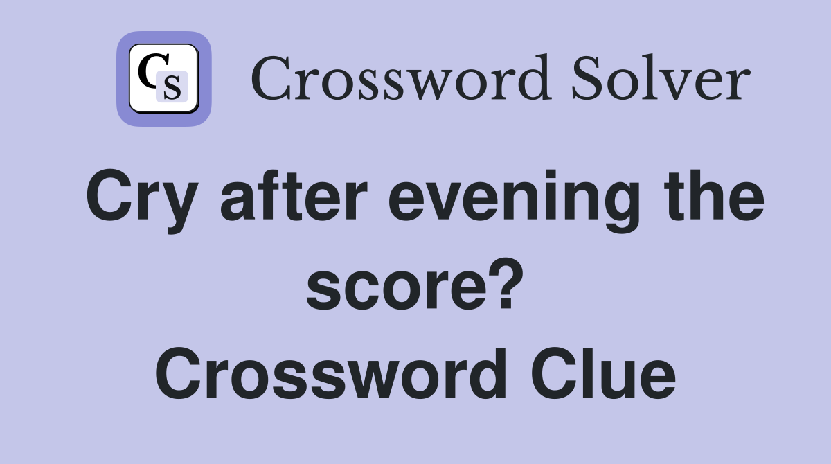 Cry after evening the score? Crossword Clue