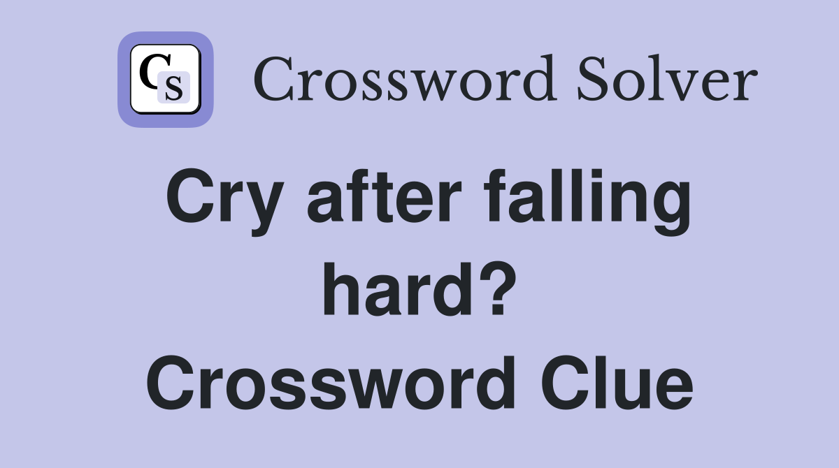 Cry after falling hard? Crossword Clue