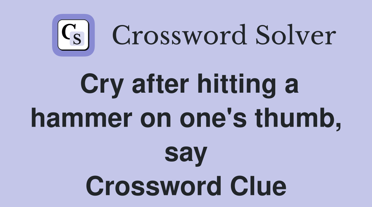 Cry after hitting a hammer on one's thumb, say Crossword Clue