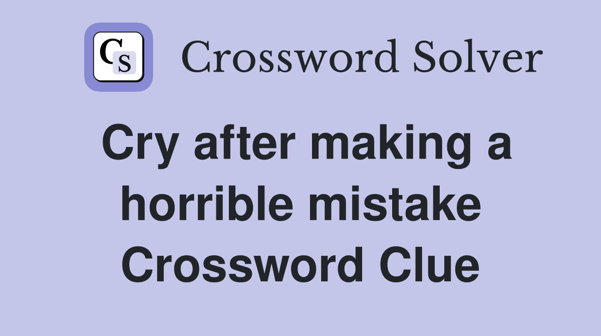 Cry after making a horrible mistake Crossword Clue