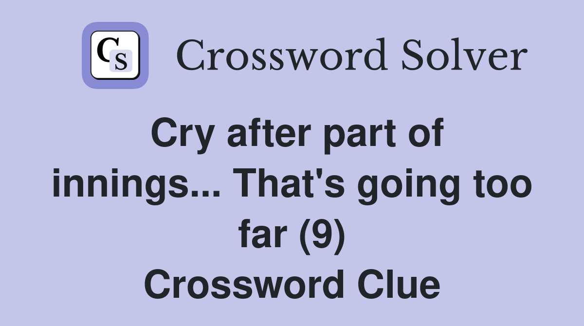 Cry after part of innings... That's going too far (9) Crossword Clue
