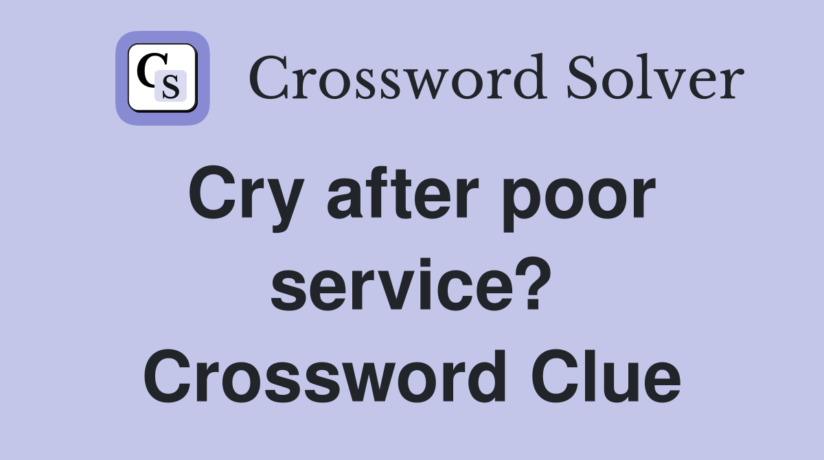 Cry after poor service? Crossword Clue