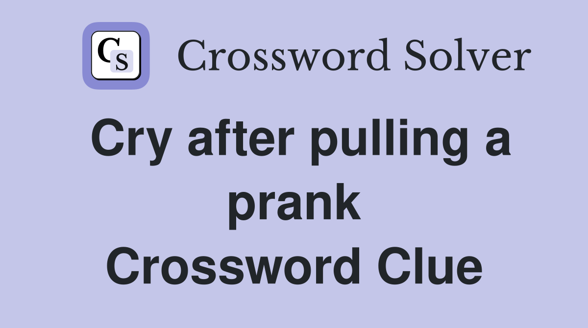 Cry after pulling a prank Crossword Clue