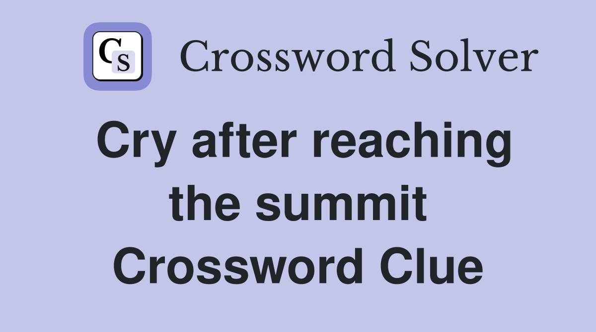Cry after reaching the summit Crossword Clue
