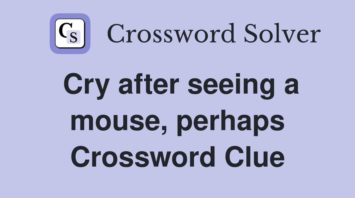 Cry after seeing a mouse, perhaps Crossword Clue