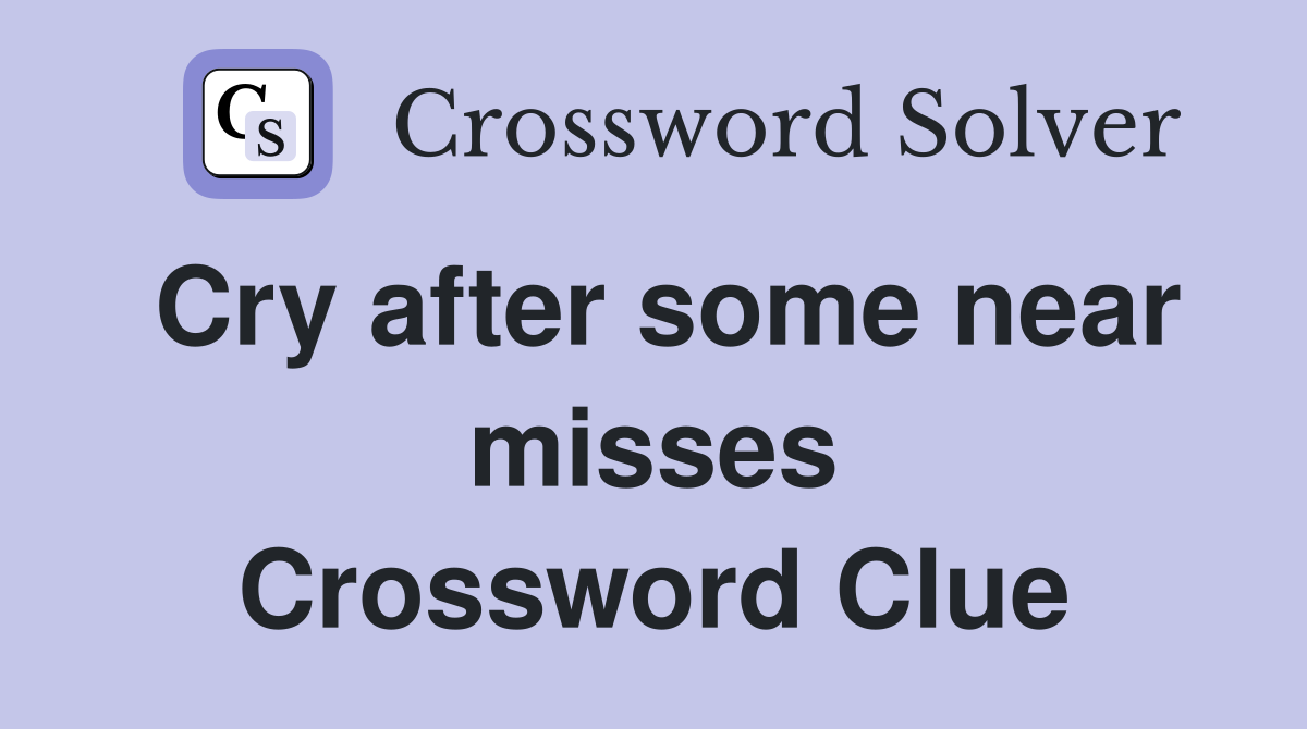 Cry after some near misses Crossword Clue