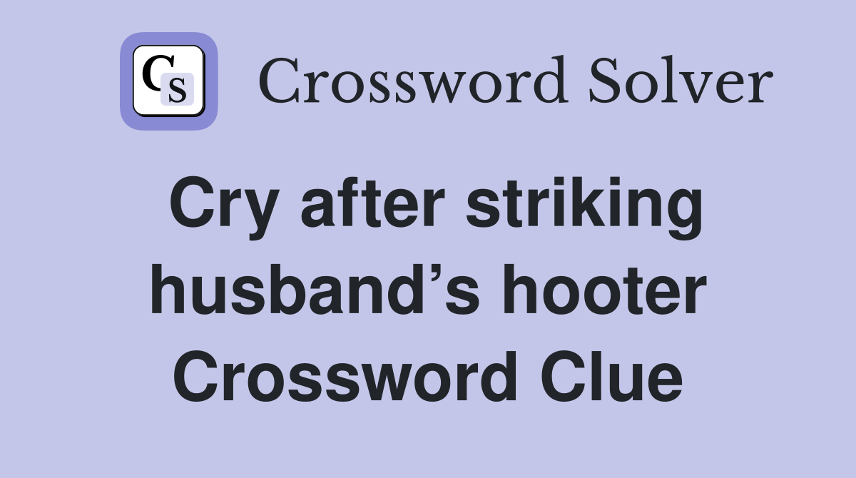 Cry after striking husband’s hooter Crossword Clue