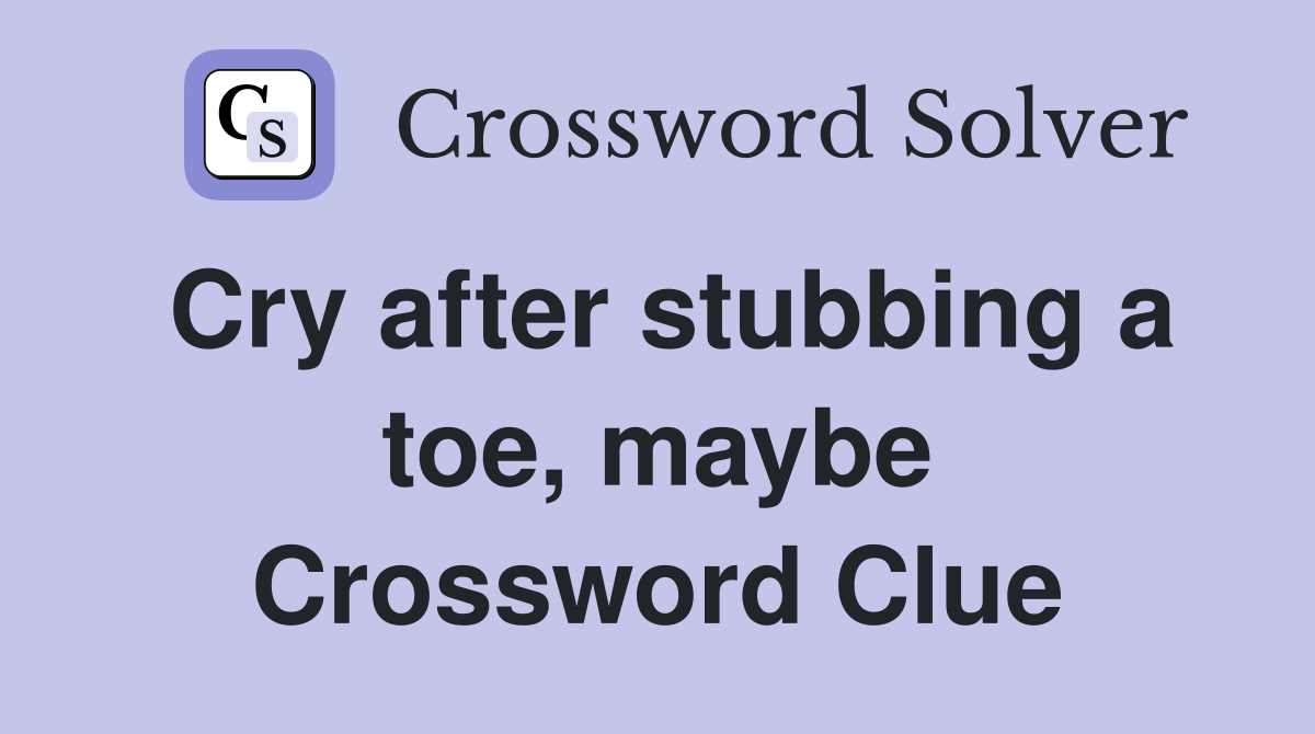 Cry after stubbing a toe, maybe Crossword Clue