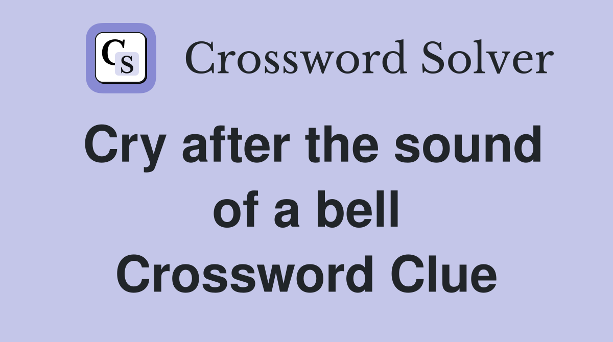 Cry after the sound of a bell Crossword Clue