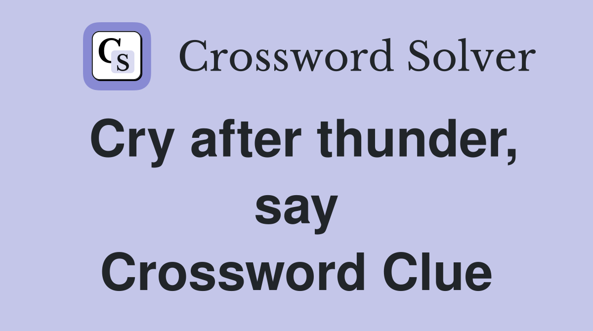 Cry after thunder, say Crossword Clue