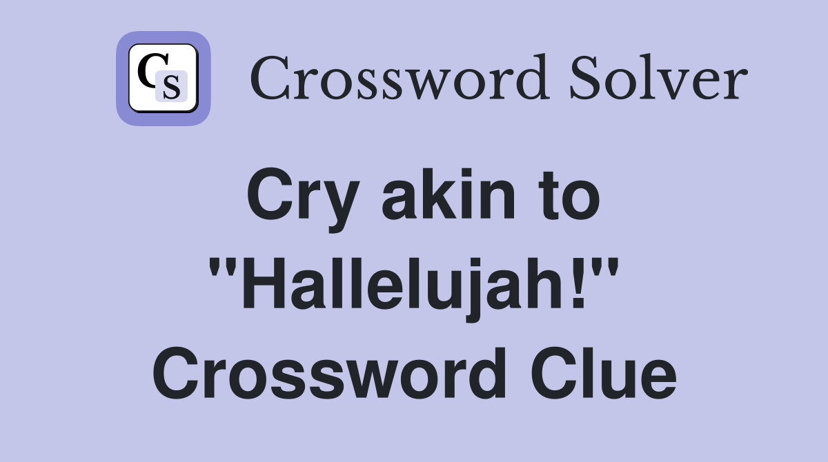 Cry akin to ''Hallelujah!'' Crossword Clue