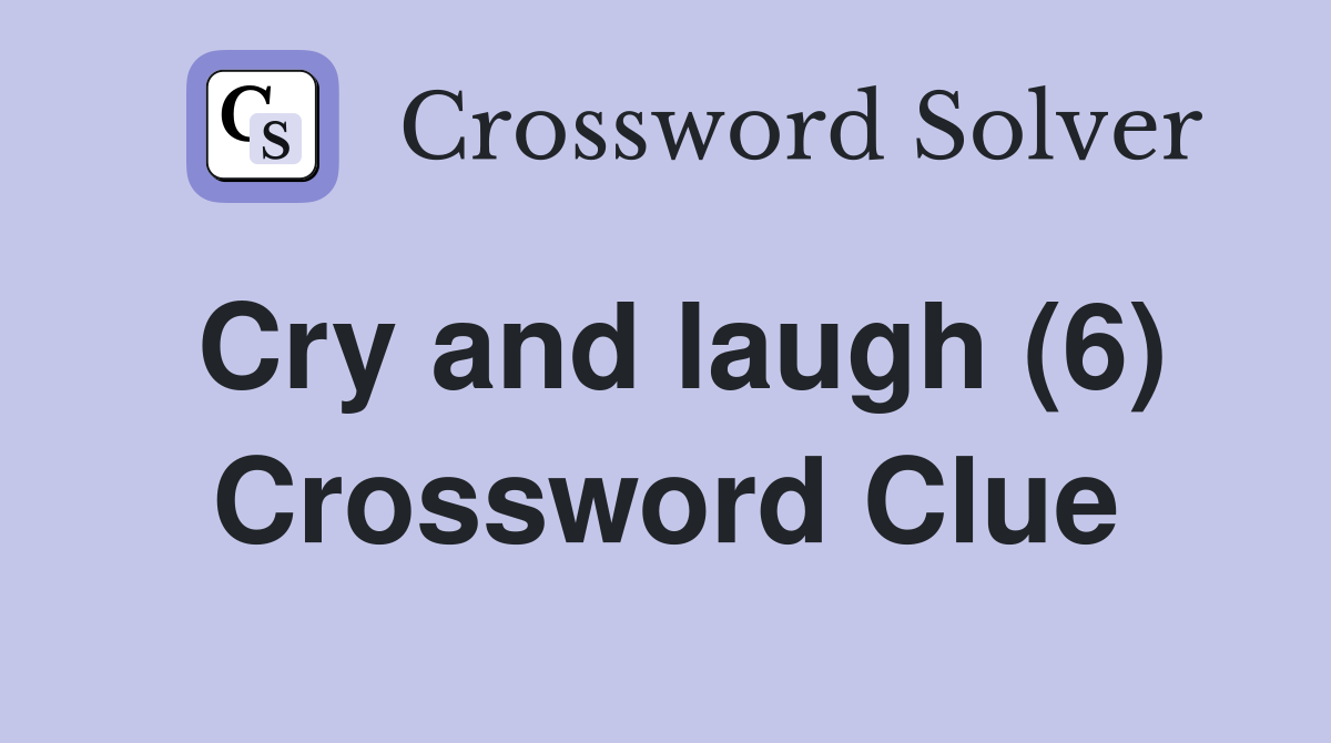 Cry and laugh (6) Crossword Clue