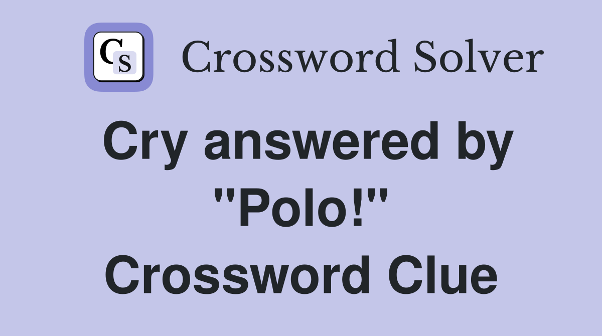 Cry answered by "Polo!" Crossword Clue