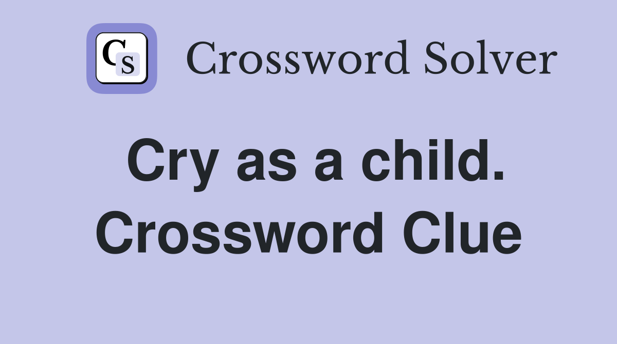 Cry as a child. Crossword Clue