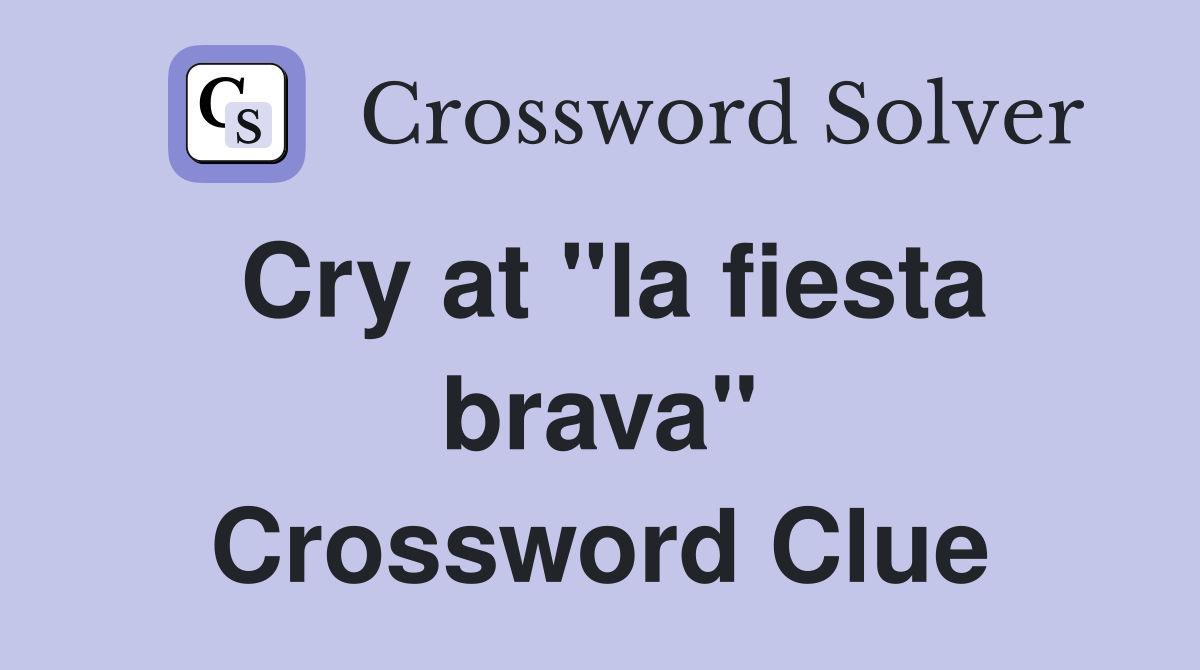 Cry at "la fiesta brava" Crossword Clue