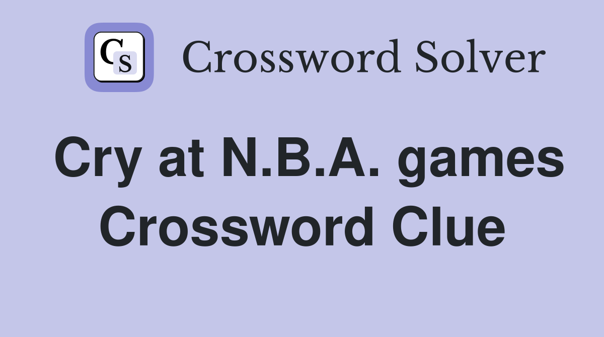 Cry at N.B.A. games Crossword Clue