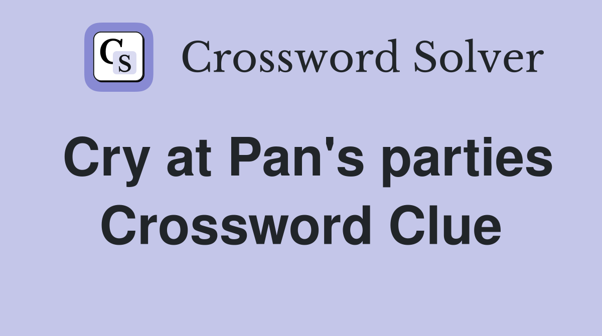 Cry at Pan's parties Crossword Clue