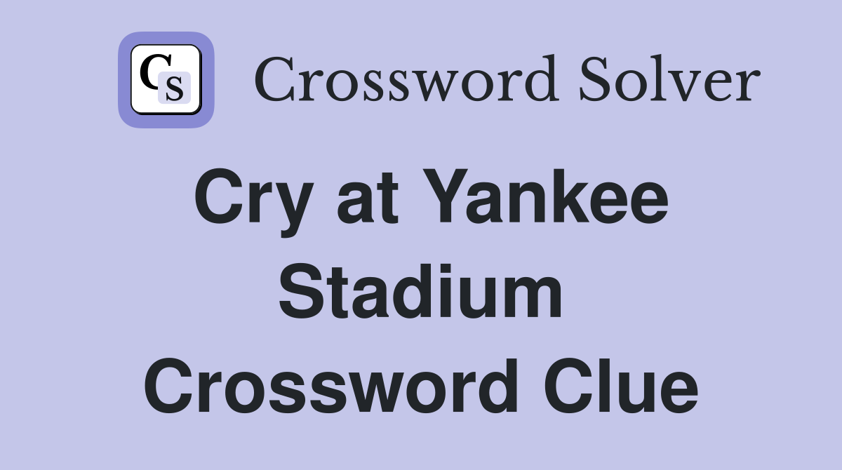 Cry at Yankee Stadium Crossword Clue