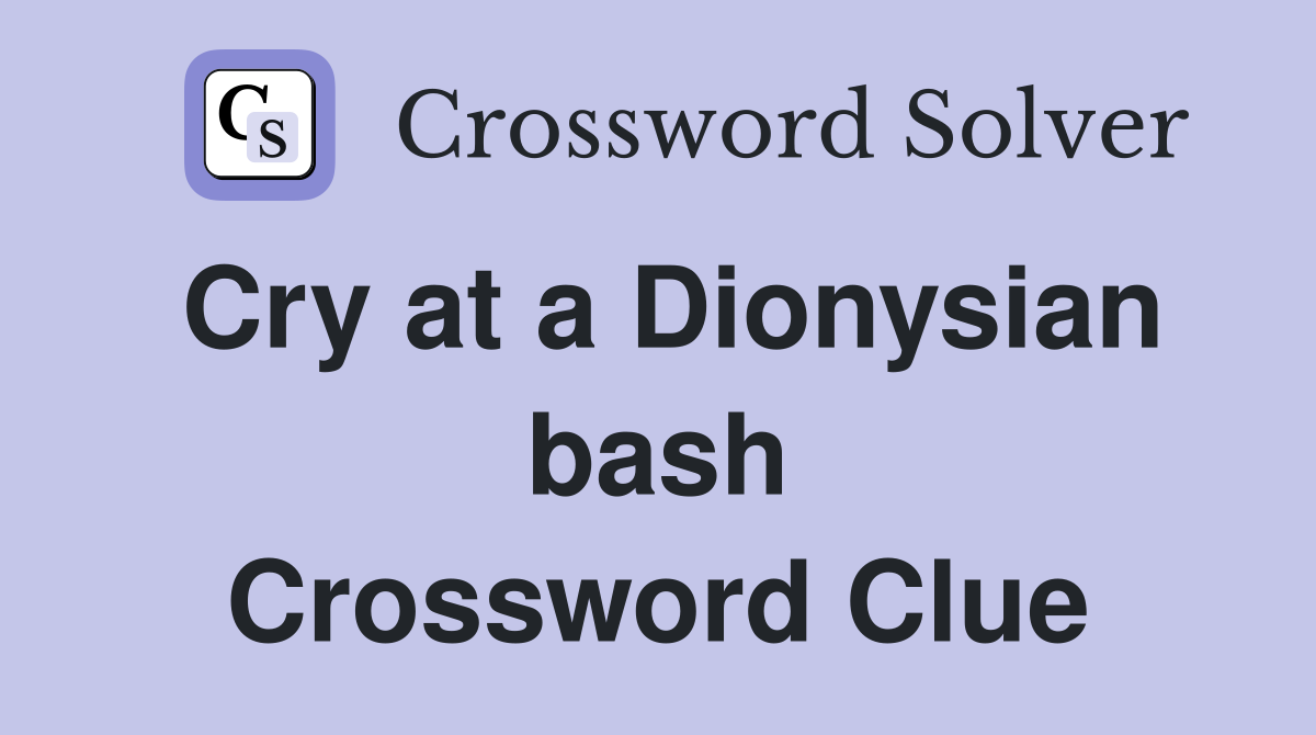 Cry at a Dionysian bash Crossword Clue