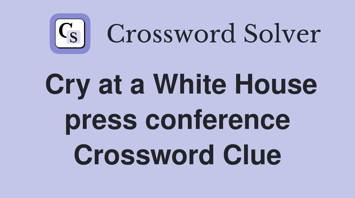 Cry at a White House press conference Crossword Clue