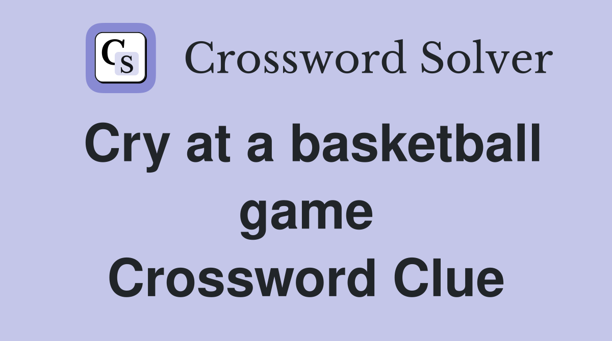 Cry at a basketball game Crossword Clue