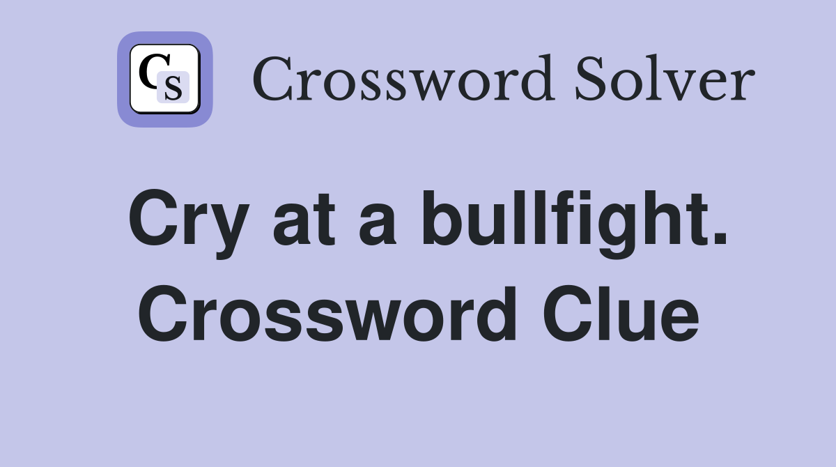 Cry at a bullfight. Crossword Clue