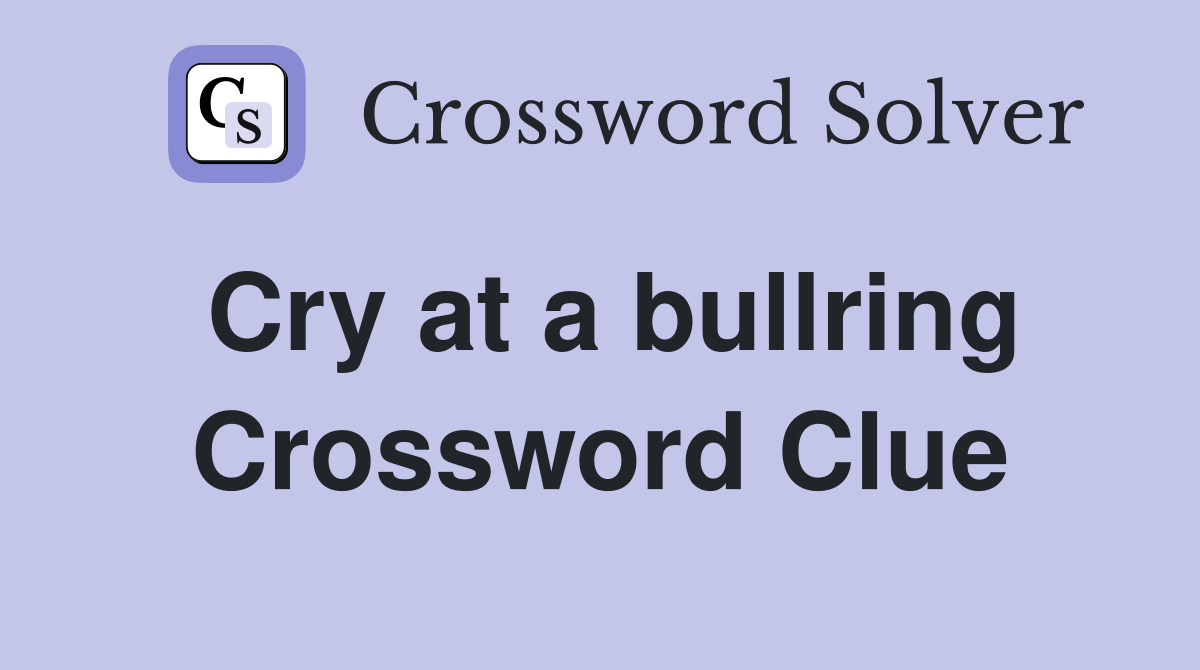 Cry at a bullring Crossword Clue