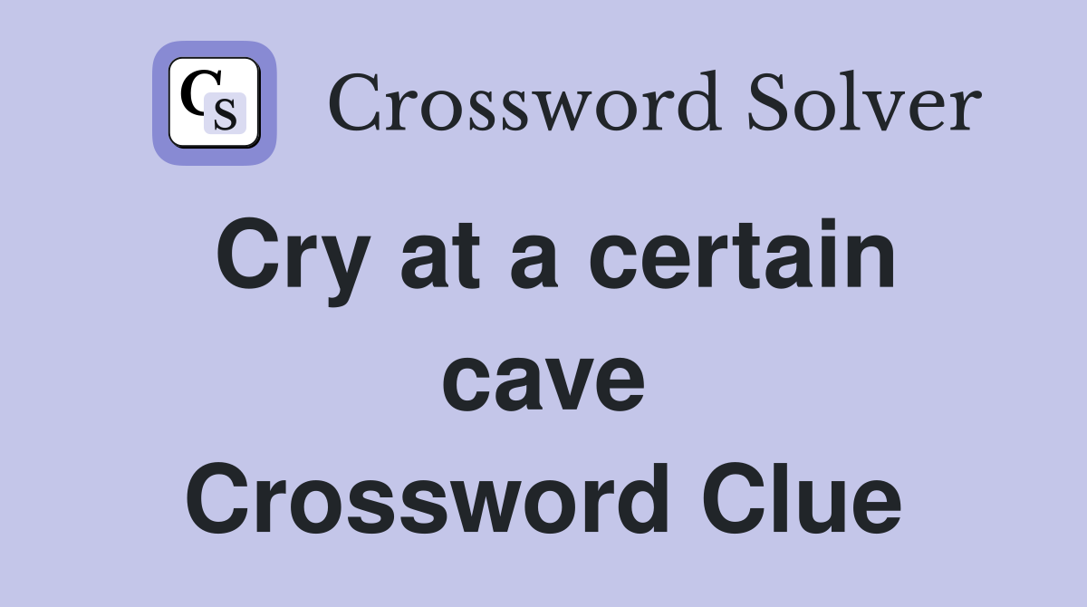 Cry at a certain cave Crossword Clue