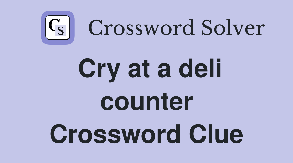 Cry at a deli counter Crossword Clue
