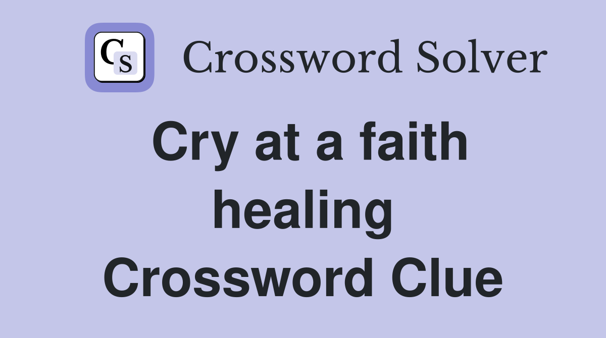 Cry at a faith healing Crossword Clue