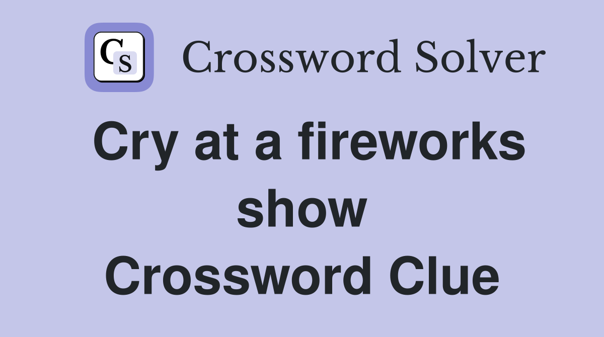 Cry at a fireworks show Crossword Clue