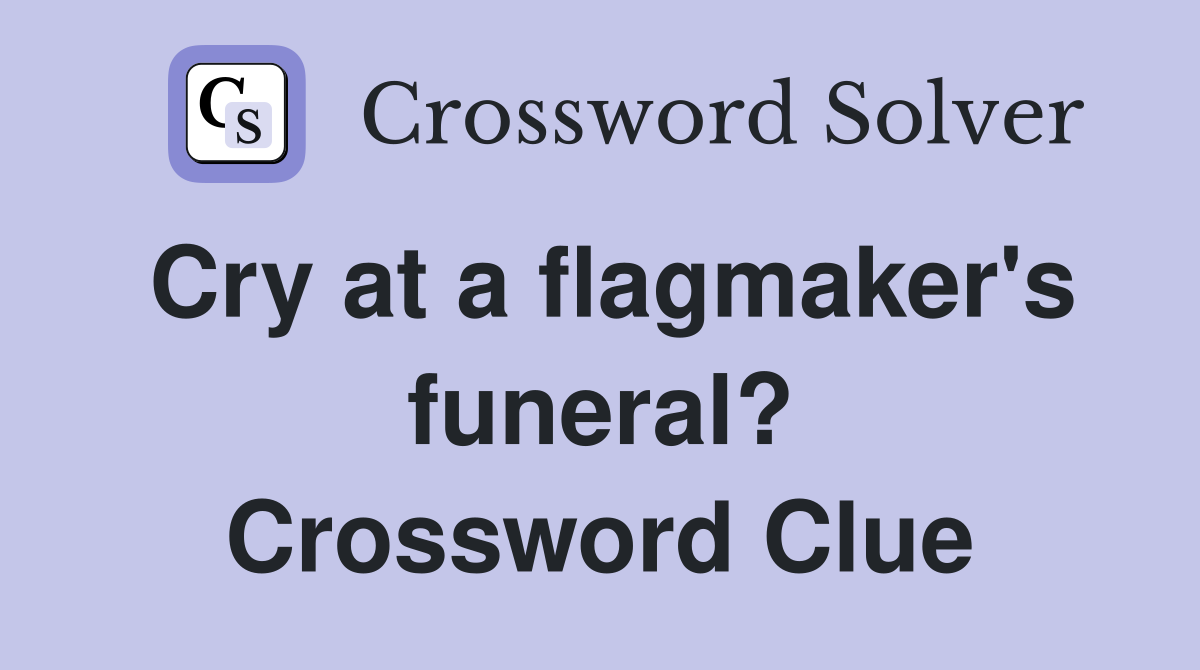 Cry at a flagmaker's funeral? Crossword Clue