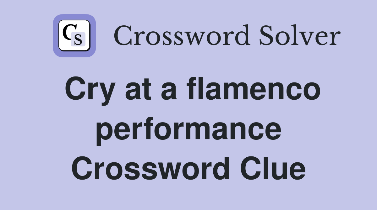 Cry at a flamenco performance Crossword Clue