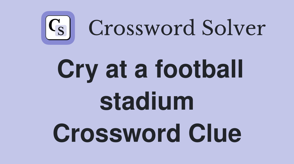 Cry at a football stadium Crossword Clue