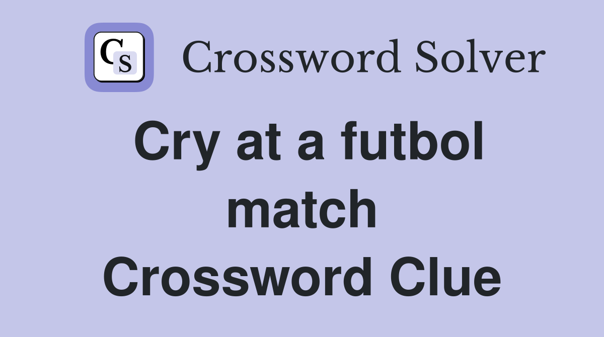 Cry at a futbol match Crossword Clue