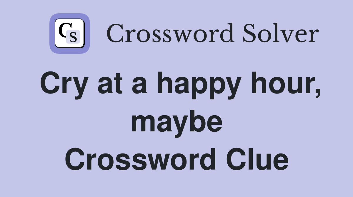 Cry at a happy hour, maybe Crossword Clue