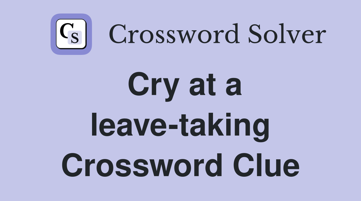 Cry at a leave-taking Crossword Clue