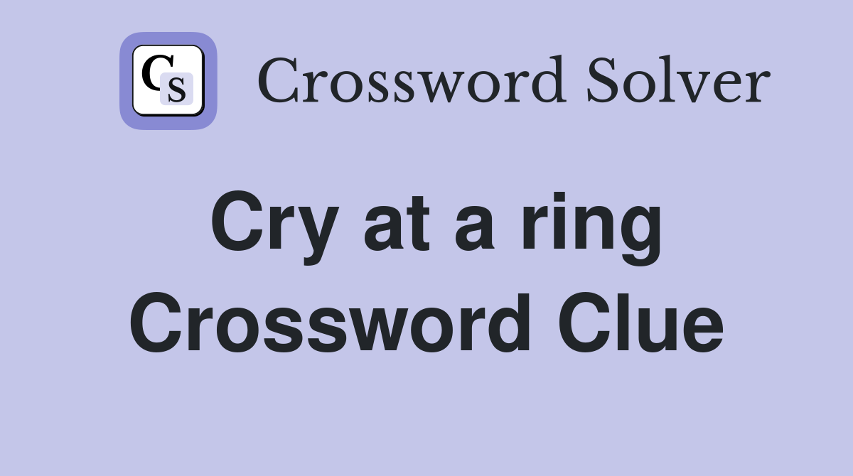 Cry at a ring Crossword Clue