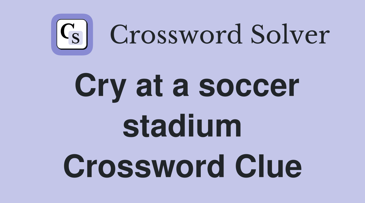 Cry at a soccer stadium Crossword Clue
