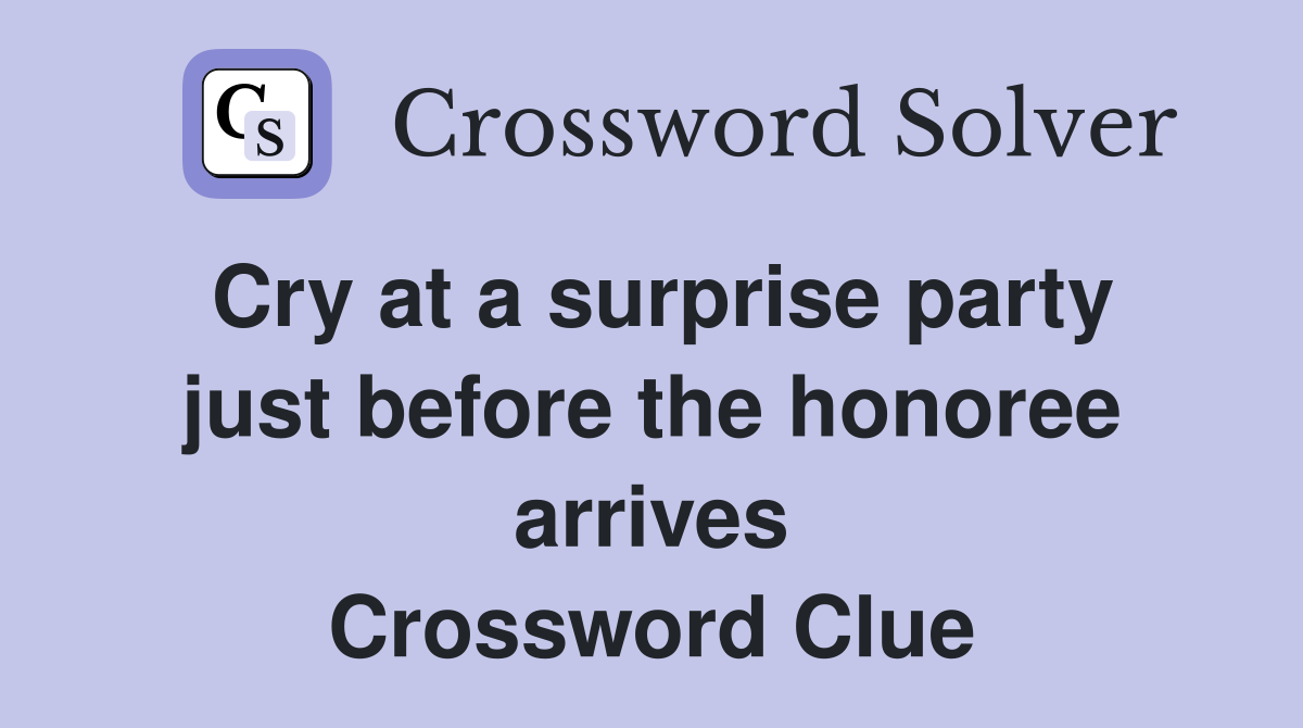 Cry at a surprise party just before the honoree arrives Crossword Clue