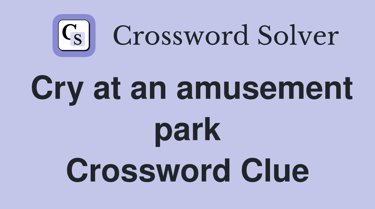 Cry at an amusement park Crossword Clue
