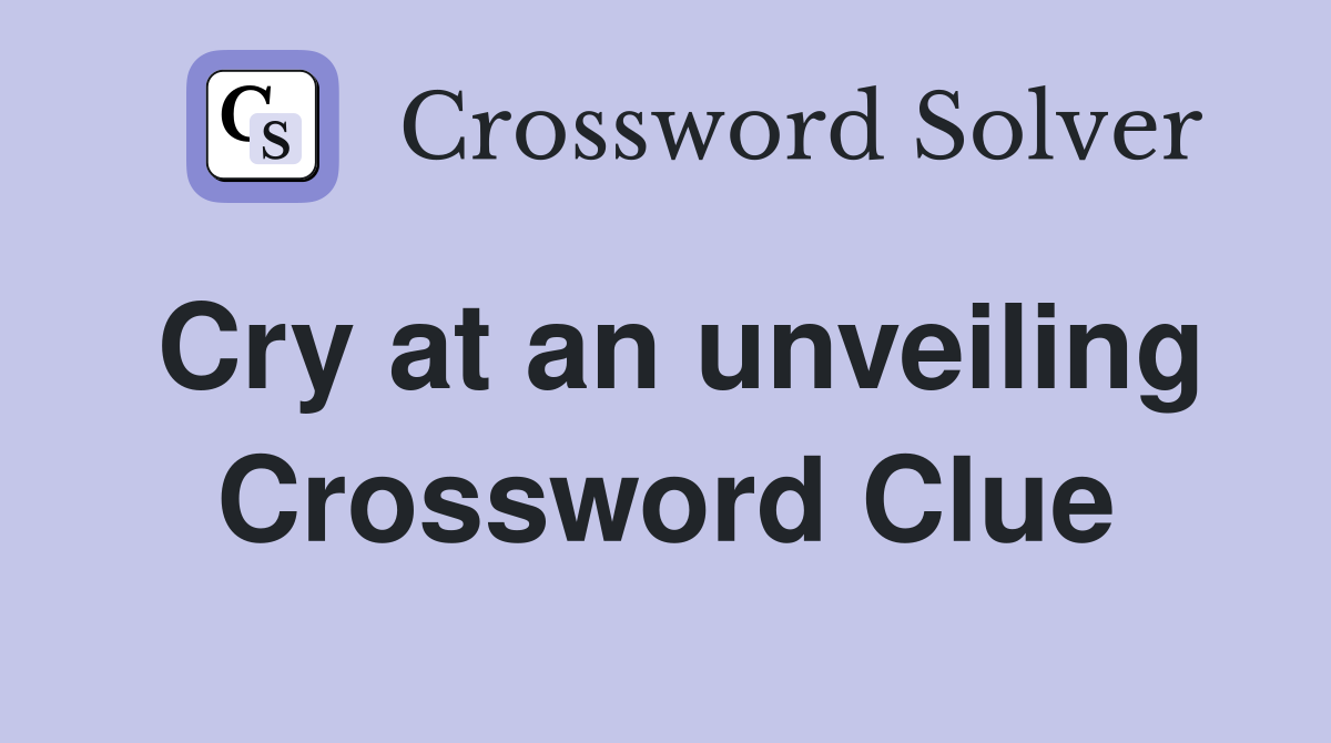 Cry at an unveiling Crossword Clue