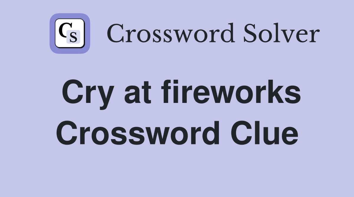 Cry at fireworks Crossword Clue