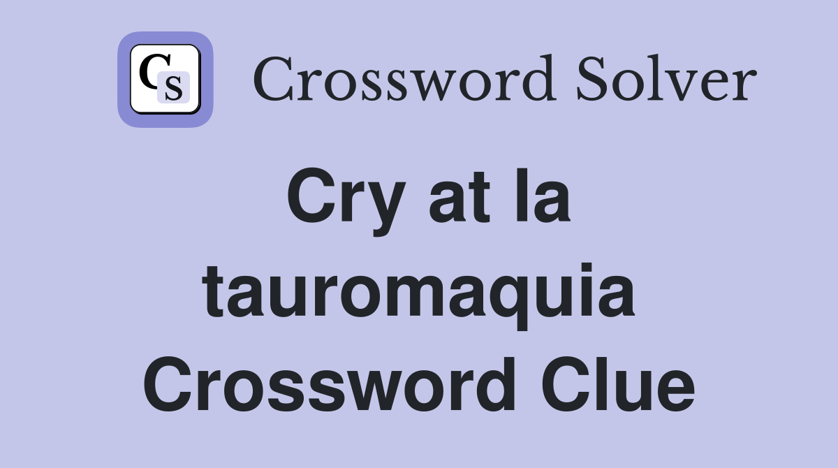 Cry at la tauromaquia Crossword Clue