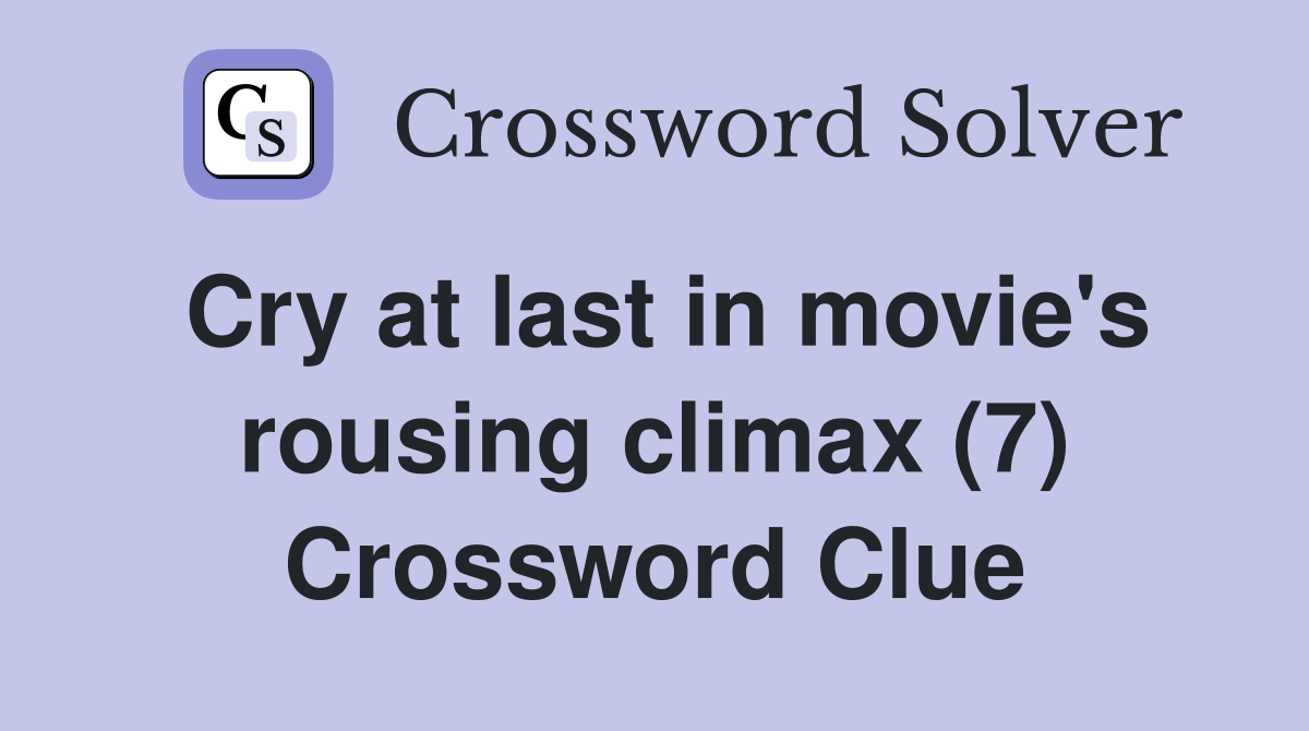 Cry at last in movie #39 s rousing climax (7) Crossword Clue Answers