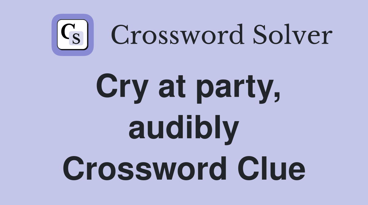 Cry at party, audibly Crossword Clue