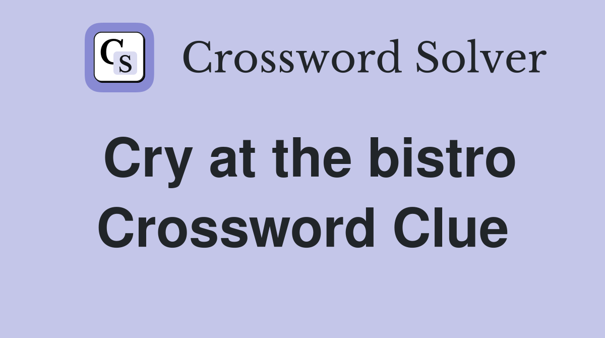 Cry at the bistro Crossword Clue
