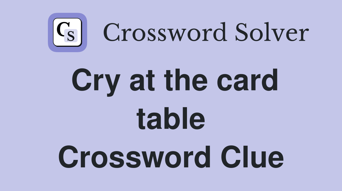 Cry at the card table Crossword Clue